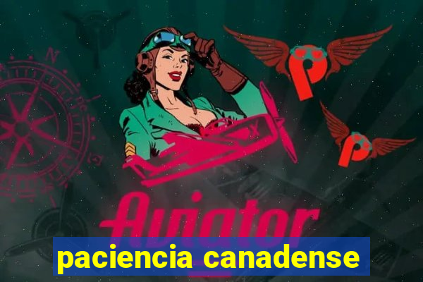 paciencia canadense